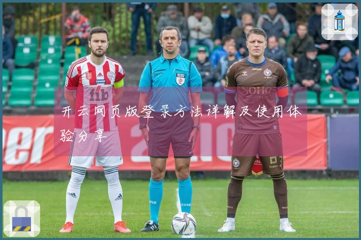 开云网页版登录方法详解及使用体验分享